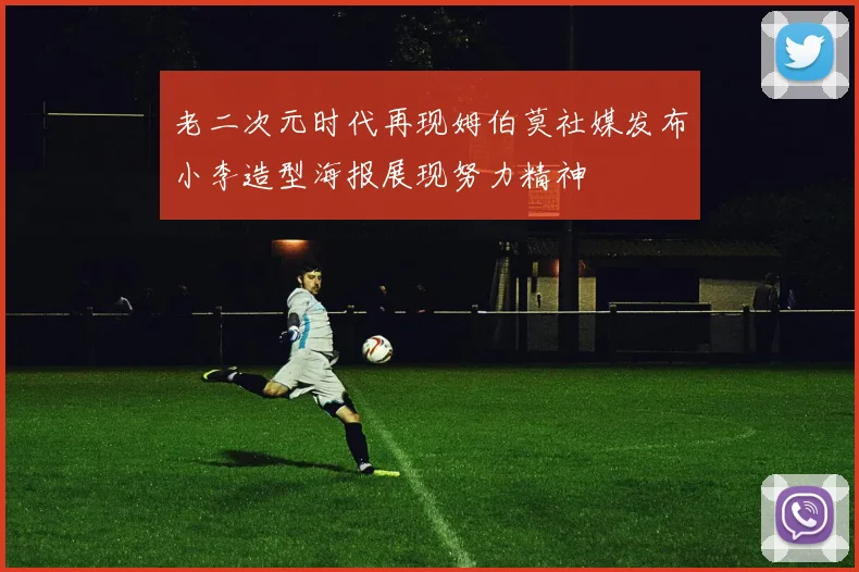 老二次元时代再现姆伯莫社媒发布小李造型海报展现努力精神